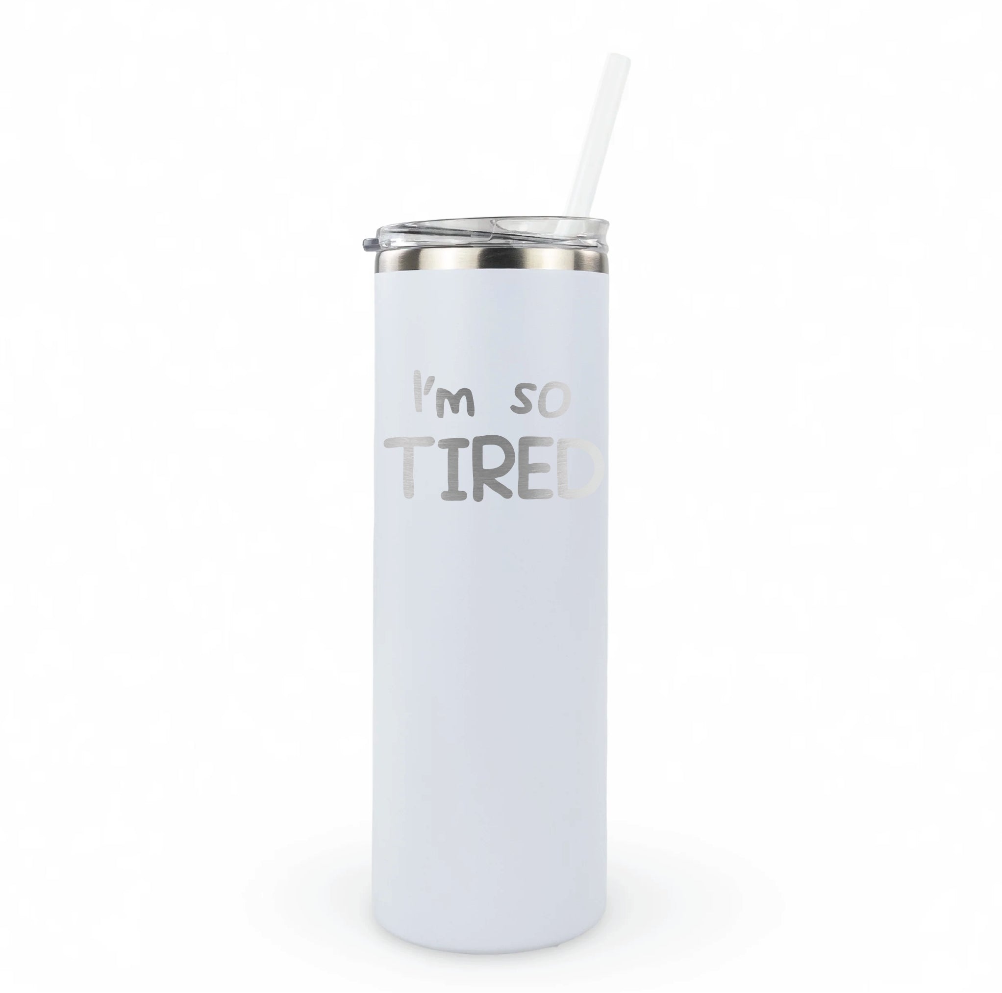Skinny tumbler "I'm so TIRED" laser engraved with straw - exhaustion humor drinkware for parents living on caffeine and chaos