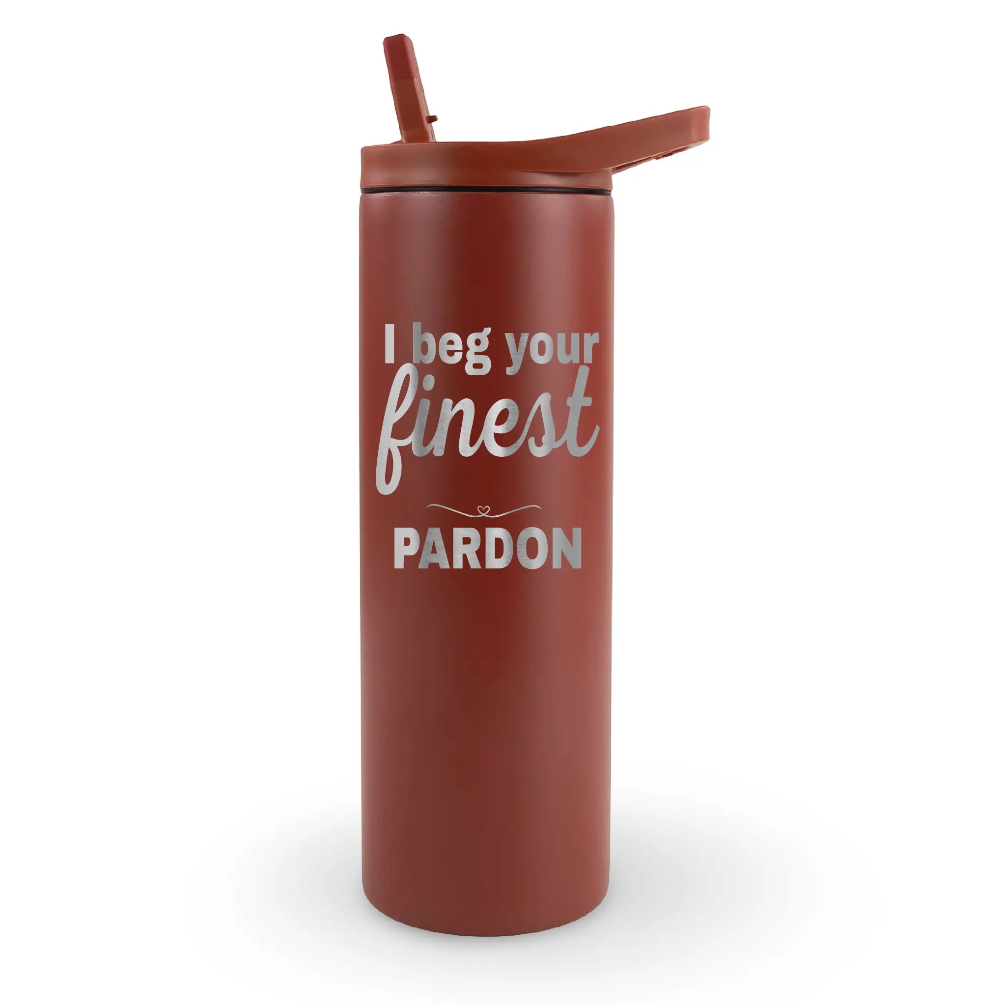 20oz stainless steel laser engraved tumbler that says "I beg your finest pardon" - insulated cup with witty quote