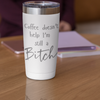 Coffee Doesn't Help I'm Still a Bitch 20 oz Laser Etched Tumbler