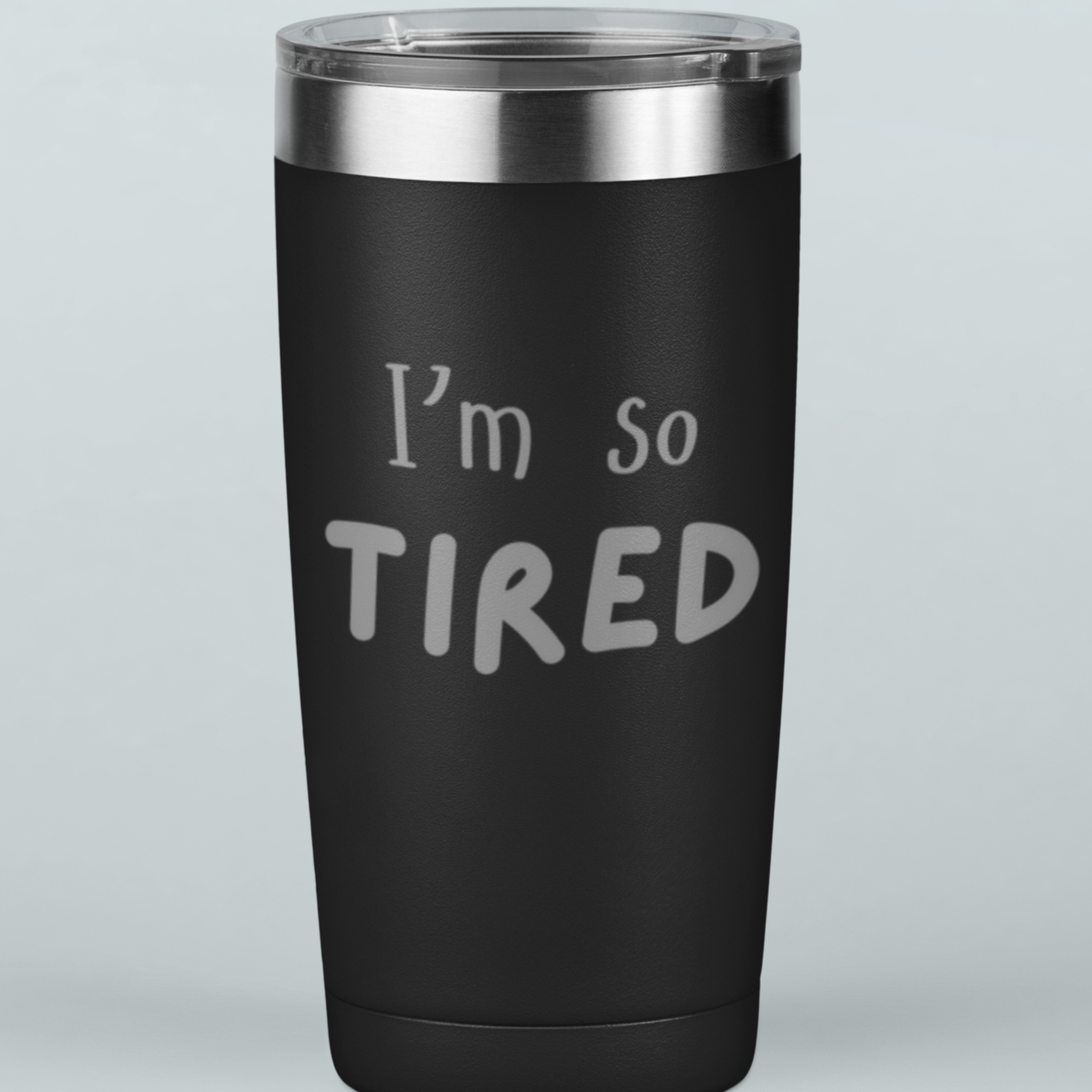 I'm So Tired 20 oz Laser Etched Tumbler