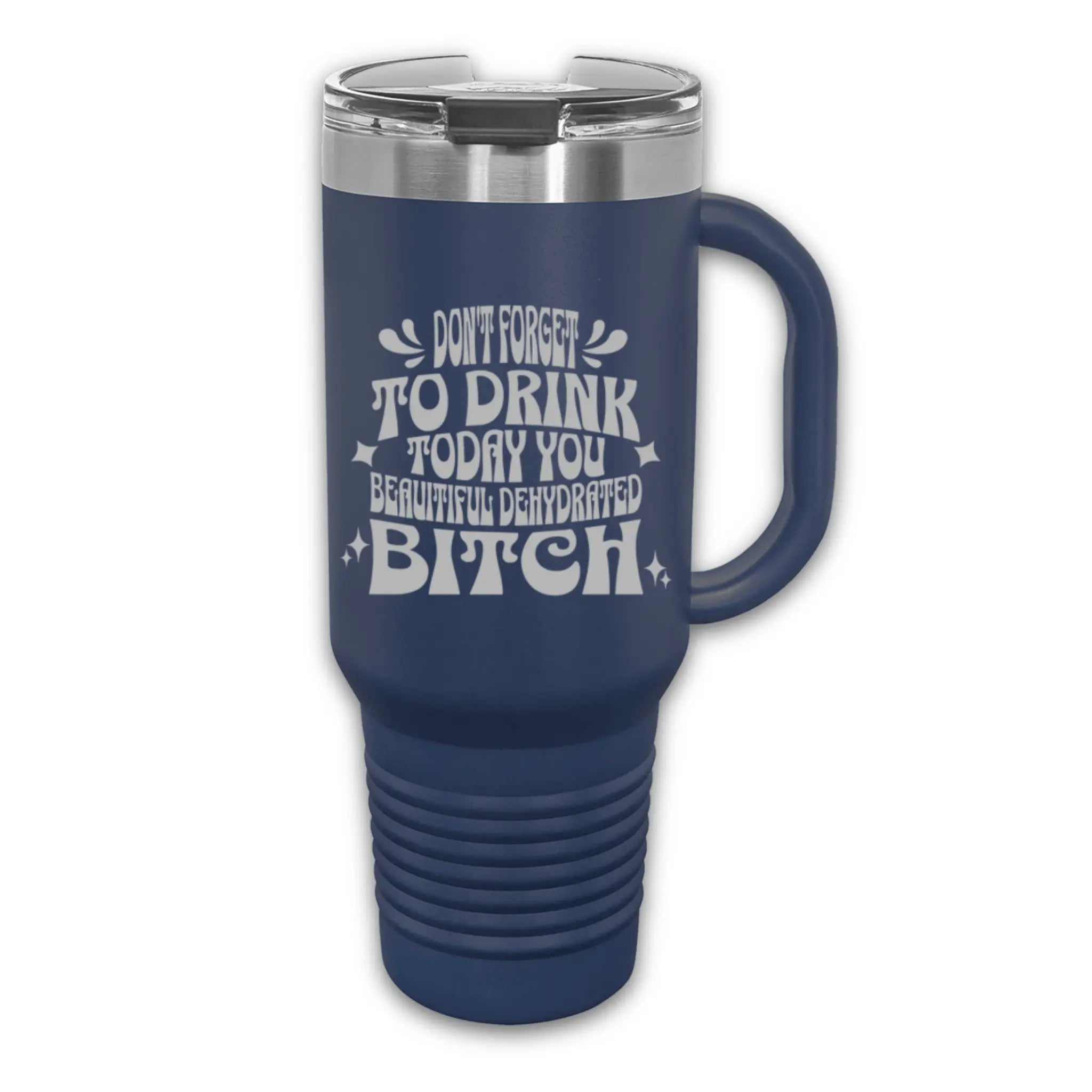 40oz laser engraved "Don't Forget Drink Beautiful Dehydrated Bitch" tumbler in gray with handle - insulated reminder cup for chronically thirsty people