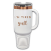 white rose gold 40 oz stainless steel tumbler with the phrase 'I’m Tired Y’all,' featuring a handle and spill-resistant lid, perfect for keeping drinks hot or cold.