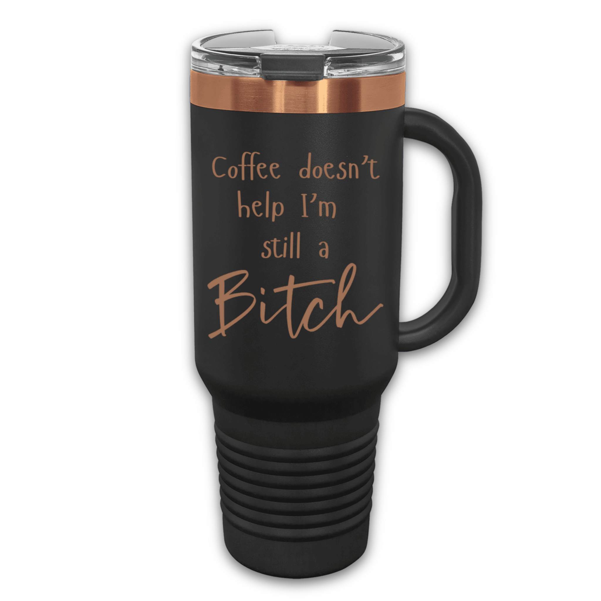 Black Rose Gold 40 oz stainless steel tumbler with a lid, featuring the humorous engraved quote, "Coffee doesn’t help, I’m still a bitch," and a built-in handle.