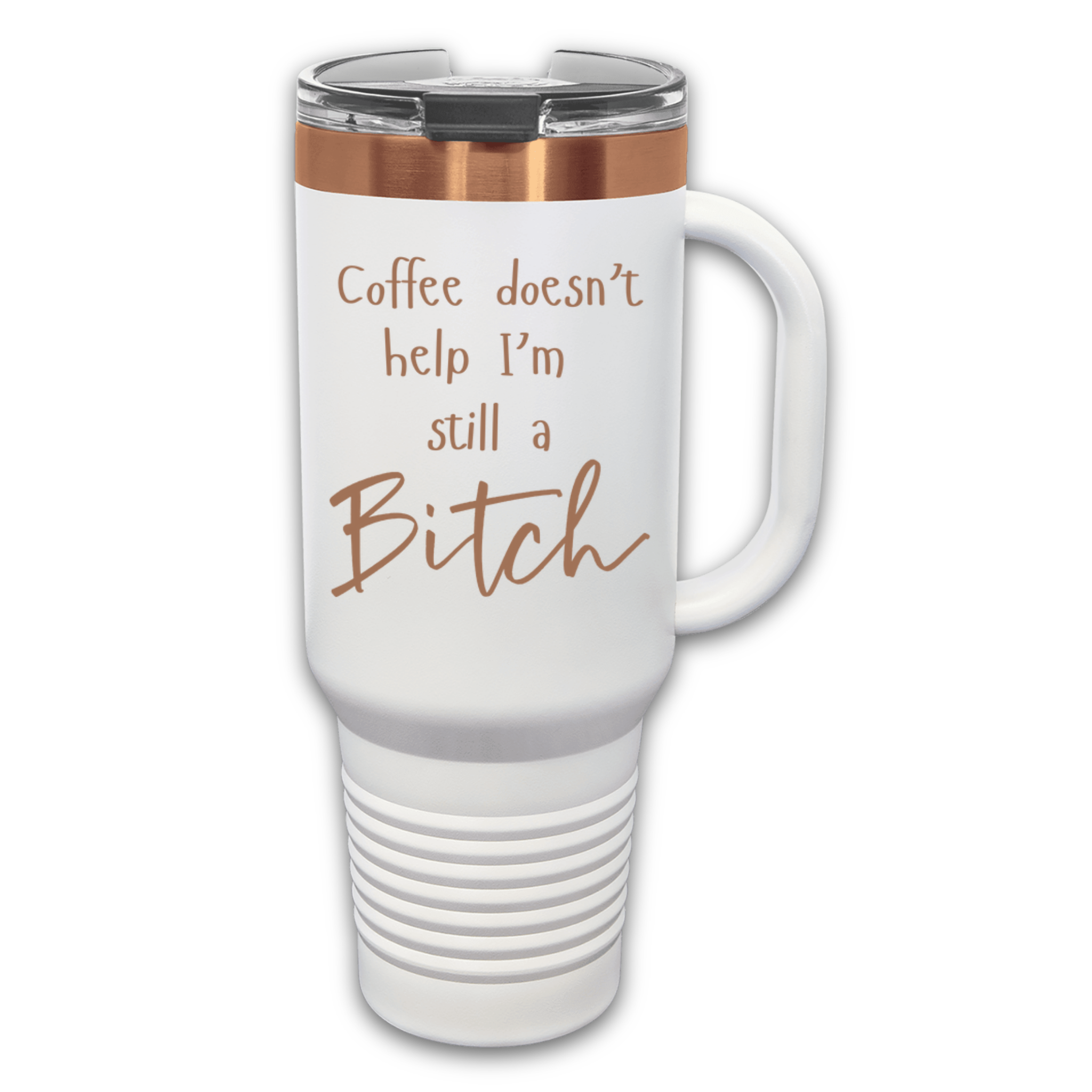 White Rose Gold 40 oz stainless steel tumbler with a lid, featuring the humorous engraved quote, "Coffee doesn’t help, I’m still a bitch," and a built-in handle.