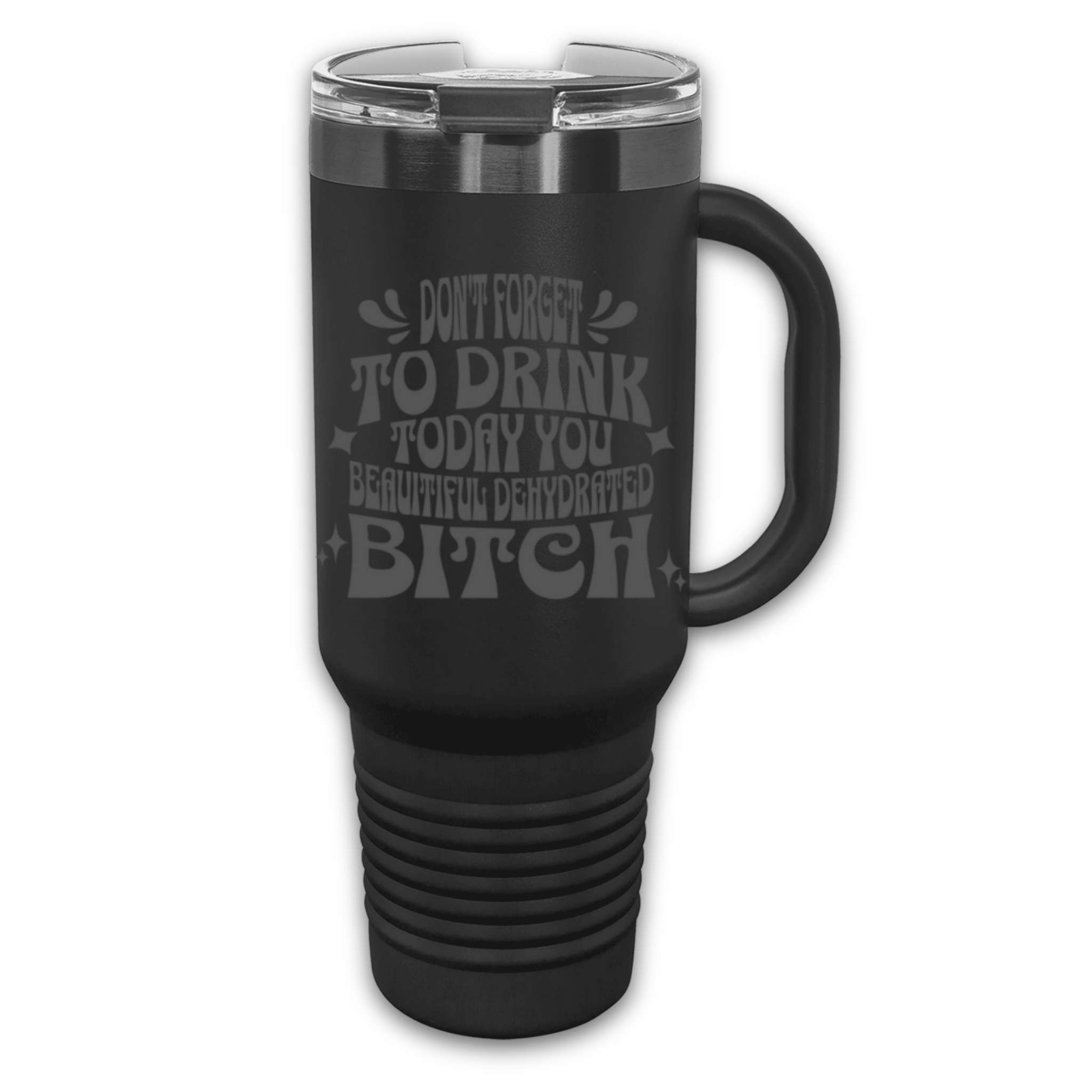 Don't Forget to Drink Today You Beautiful Dehydrated Bitch 40 oz. Laser Engraved Tumbler