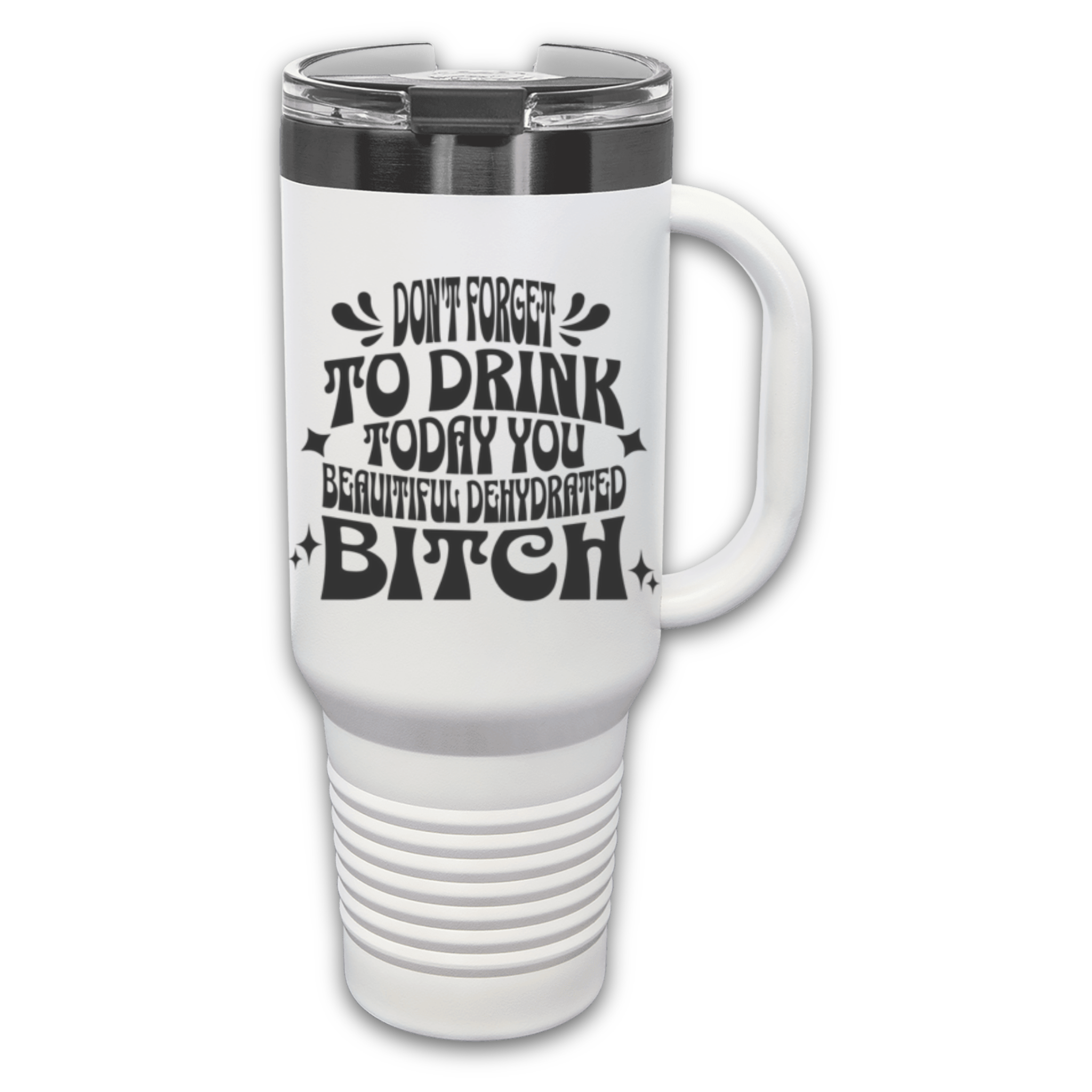 Don't Forget to Drink Today You Beautiful Dehydrated Bitch 40 oz. Laser Engraved Tumbler