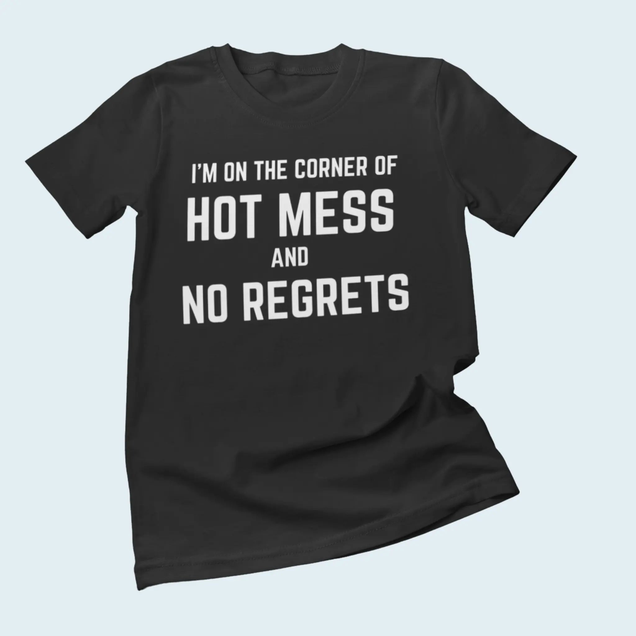 Black "I'm On The Corner Of Hot Mess And No Regrets" t-shirt flat lay - funny attitude shirt for hot mess express with zero apologies