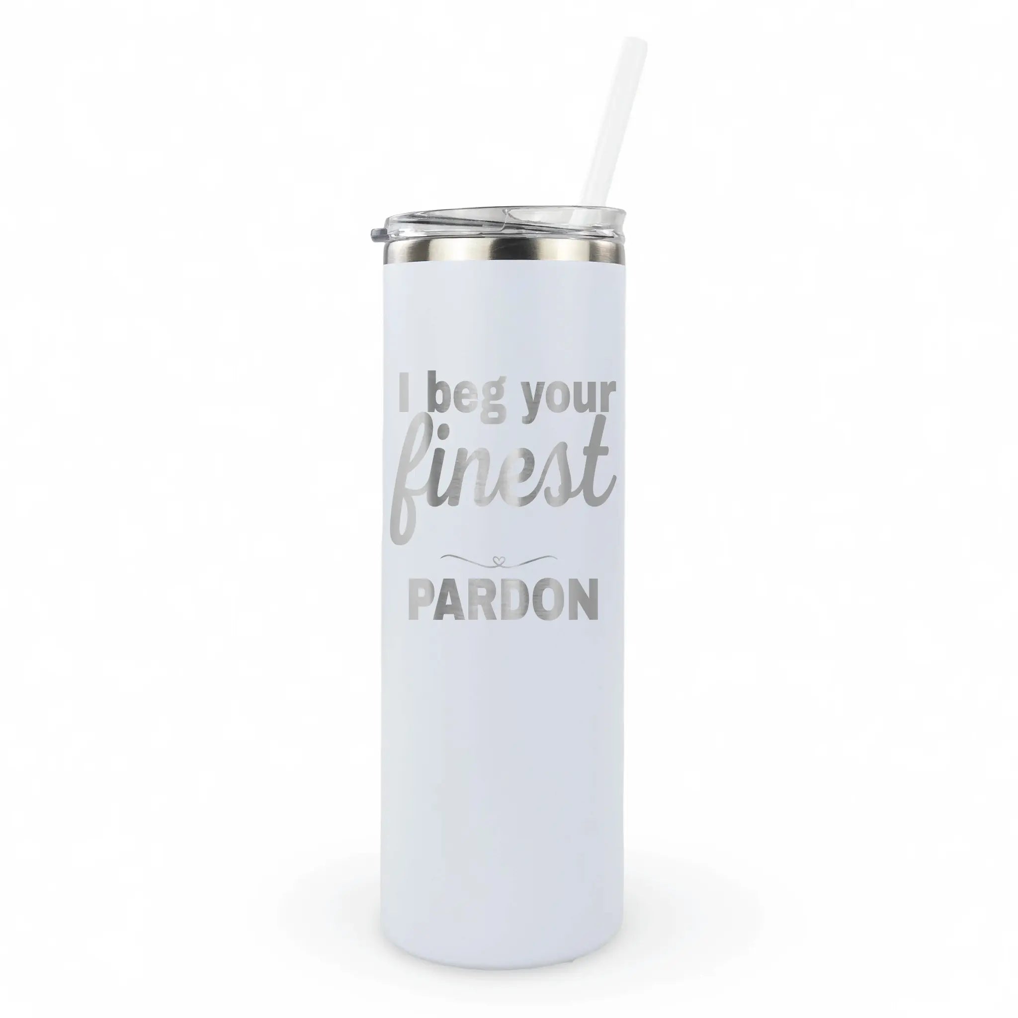 Laser engraved 20oz tumbler with "I beg your finest pardon" phrase - polite sass cup for everyday attitude
