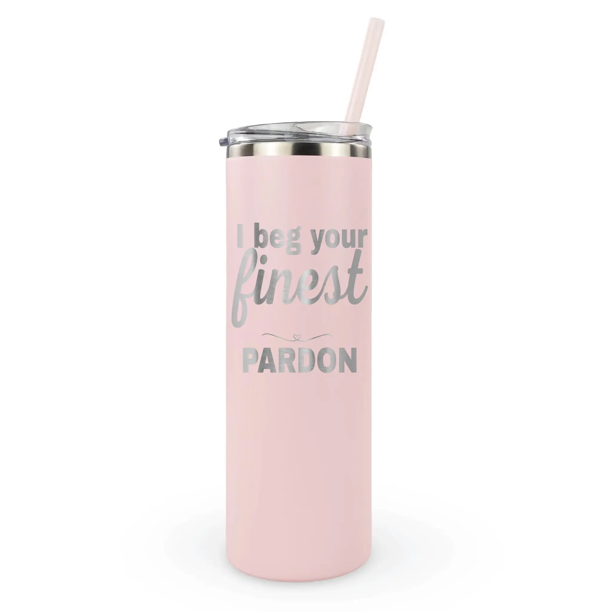 "I beg your finest pardon" laser engraved tumbler - funny southern-style sass quote on 20oz insulated cup
