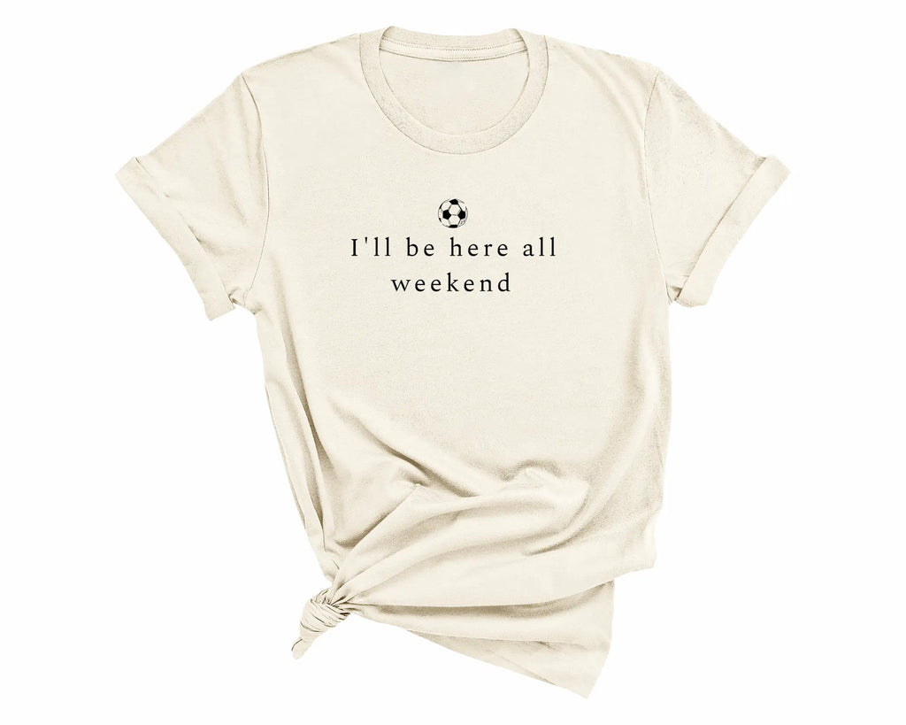 Soccer parent shirt I'll be here all weekend - funny tournament life t-shirt - soccer mom dad apparel from After Five Designs