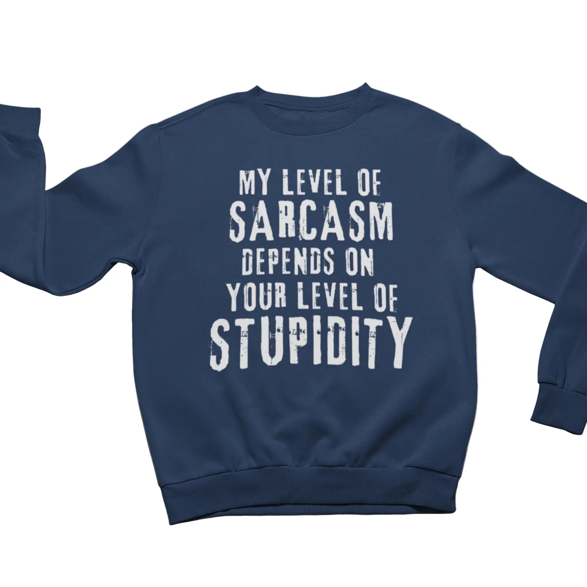 Navy "My Level Of Sarcasm Depends On Your Level Of Stupidity" sweatshirt - funny sarcastic apparel for people whose sarcasm levels are off the charts