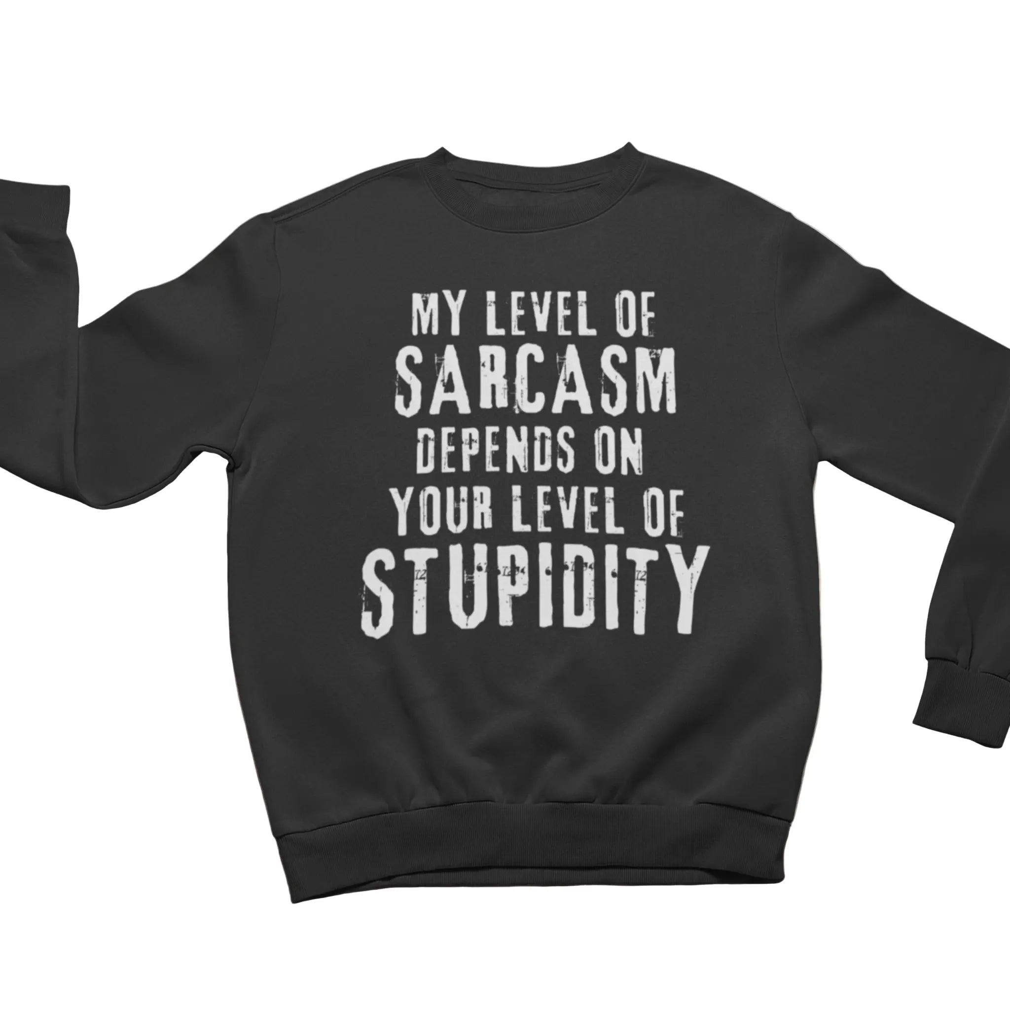 Flat lay of "My Level Of Sarcasm Depends On Your Level Of Stupidity" sweatshirt - funny sarcastic humor sweater for dealing with dumb people