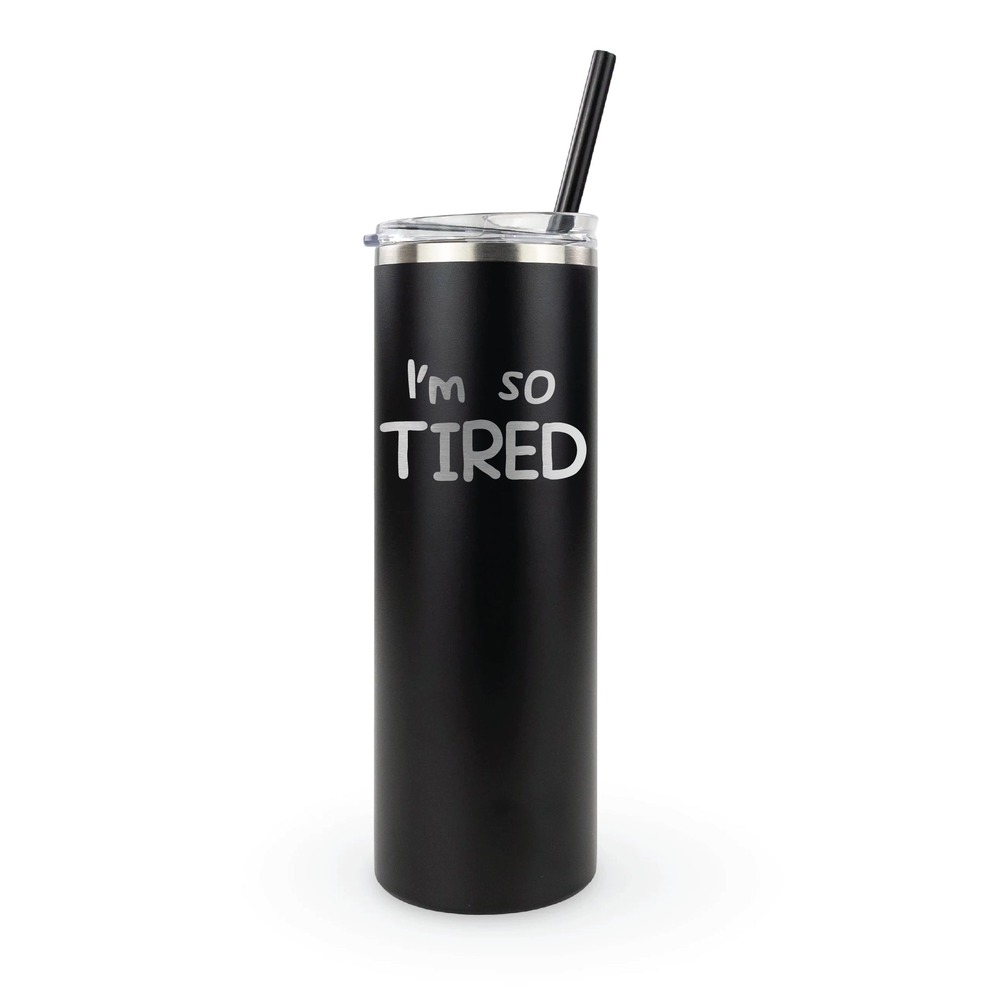 Skinny tumbler "I'm so TIRED" laser engraved - mom life drinkware for parents surviving on coffee and exhaustion