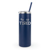 Skinny tumbler "I'm so TIRED" laser engraved with straw - insulated cup perfect for exhausted parents and sleep-deprived moms